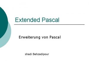 Extended Pascal Erweiterung von Pascal shadi Behzadipour Pascal
