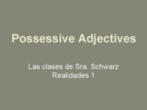 Possessive Adjectives Las clases de Sra Schwarz Realidades