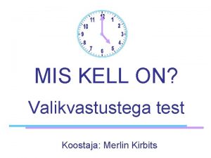 MIS KELL ON Valikvastustega test Koostaja Merlin Kirbits