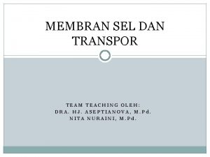 MEMBRAN SEL DAN TRANSPOR TEAM TEACHING OLEH DRA