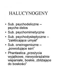 HALUCYNOGENY Sub psychodeliczne psychedelos Sub psychomimetyczne Sub psychodysleptyczne