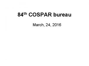84 th COSPAR bureau March 24 2016 4