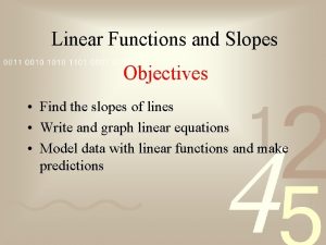 Linear Functions and Slopes Objectives Find the slopes