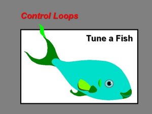 Control Loops Tune a Fish Control Loops Tuning Control Loops Tune a Fish Control Loops Tuning