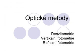 Optick metody Denzitometrie Vertikln fotometrie Reflexn fotometrie Denzitometrie