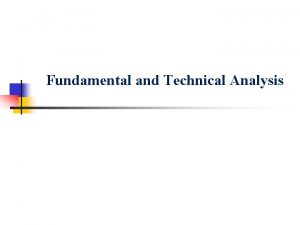 Fundamental and Technical Analysis Fundamental Analysis n n