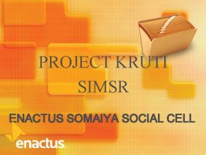 PROJECT KRUTI SIMSR ENACTUS SOMAIYA SOCIAL CELL Introduction