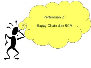 Pertemuan 2 Suppy Chain dan SCM Why Supply