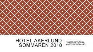 HOTEL AKERLUND SOMMAREN 2018 TANKAR UPPLGG ARBETSBESKRIVNING INNEHLL