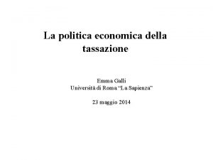 La politica economica della tassazione Emma Galli Universit
