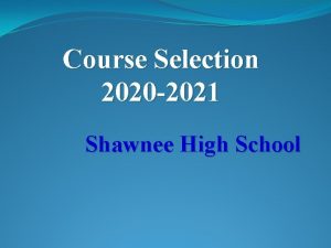 Course Selection 2020 2021 Shawnee High School Graduation
