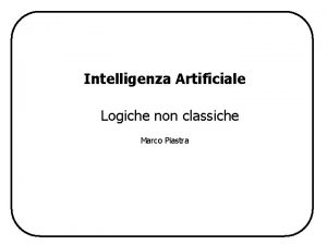 Intelligenza Artificiale Logiche non classiche Marco Piastra Logiche