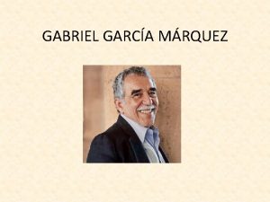 GABRIEL GARCA MRQUEZ BIOGRAFA Su nombre Gabriel Jos