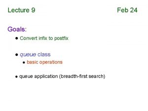 Lecture 9 Goals l Convert infix to postfix