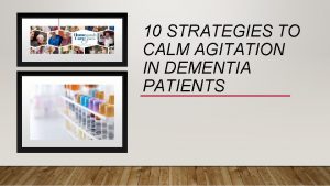 10 STRATEGIES TO CALM AGITATION IN DEMENTIA PATIENTS