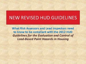 NEW REVISED HUD GUIDELINES What Risk Assessors and