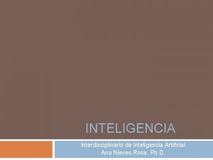 INTELIGENCIA Interdisciplinario de Inteligencia Artificial Ana Nieves Rosa