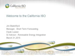 Welcome to the California ISO Jim Blatchford Manager