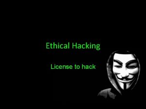 Ethical Hacking License to hack OVERVIEW Ethical Hacking