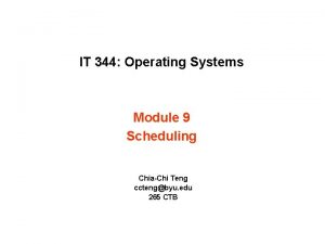 IT 344 Operating Systems Module 9 Scheduling ChiaChi