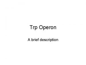 Trp Operon A brief description Introduction a repressible