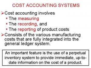 COST ACCOUNTING SYSTEMS Cost accounting involves The measuring