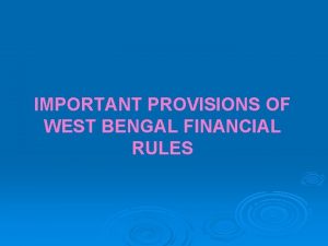 IMPORTANT PROVISIONS OF WEST BENGAL FINANCIAL RULES Essential