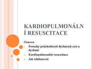 KARDIOPULMONLN RESUSCITACE Osnova 1 Poruchy prchodnosti dchacch cest