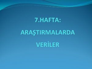 7 HAFTA ARATIRMALARDA VERLER VERLERN SINIFLANDIRMASI VER KAYNAKLARI