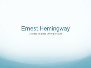 Ernest Hemingway Courage is grace under pressure Biography