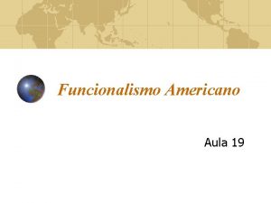 Funcionalismo Americano Aula 19 Funcionalismo O funcionalismo uma