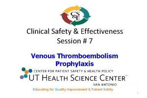 Clinical Safety Effectiveness Session 7 Venous Thromboembolism Prophylaxis