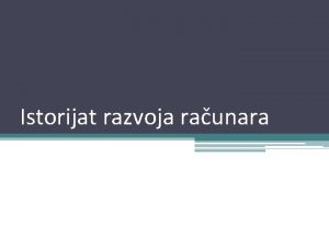 Istorijat razvoja raunara Istorijat razvoja raunara Prva poznata