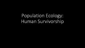 Population Ecology Human Survivorship Population age structure Life