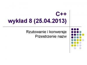 C wykad 8 25 04 2013 Rzutowanie i