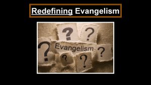 Redefining Evangelism Is this Evangelism Is evangelism defined