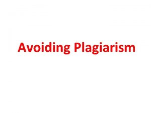 Avoiding Plagiarism Avoiding Plagiarism Give credit whenever you
