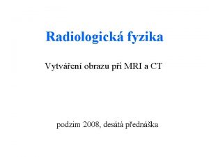 Radiologick fyzika Vytven obrazu pi MRI a CT