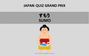 JAPAN QUIZ GRAND PRIX SUMO The Japan Foundation