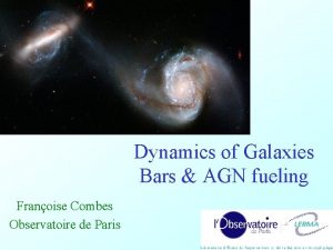 Dynamics of Galaxies Bars AGN fueling Franoise Combes