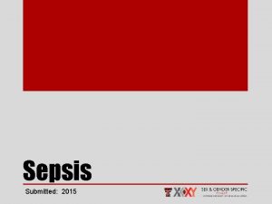 Sepsis Submitted 2015 A lifethreatening organ dysfunction caused