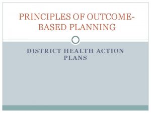 PRINCIPLES OF OUTCOMEBASED PLANNING DISTRICT HEALTH ACTION PLANS