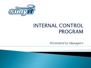 INTERNAL CONTROL PROGRAM Presented to Managers What Is