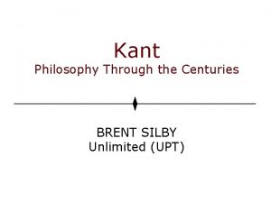 Kant Philosophy Through the Centuries BRENT SILBY Unlimited