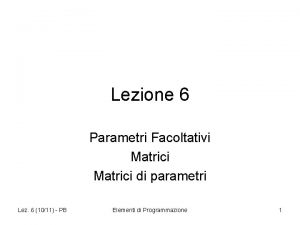 Lezione 6 Parametri Facoltativi Matrici di parametri Lez