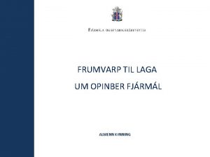 FRUMVARP TIL LAGA UM OPINBER FJRML ALMENN KYNNING