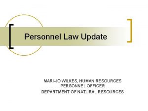 Personnel Law Update MARIJO WILKES HUMAN RESOURCES PERSONNEL