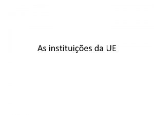 As instituies da UE Contexto A Unio Europeia