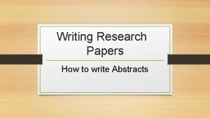 Writing Research Papers How to write Abstracts What