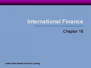 International Finance Chapter 18 2003 SouthWesternThomson Learning Globalization